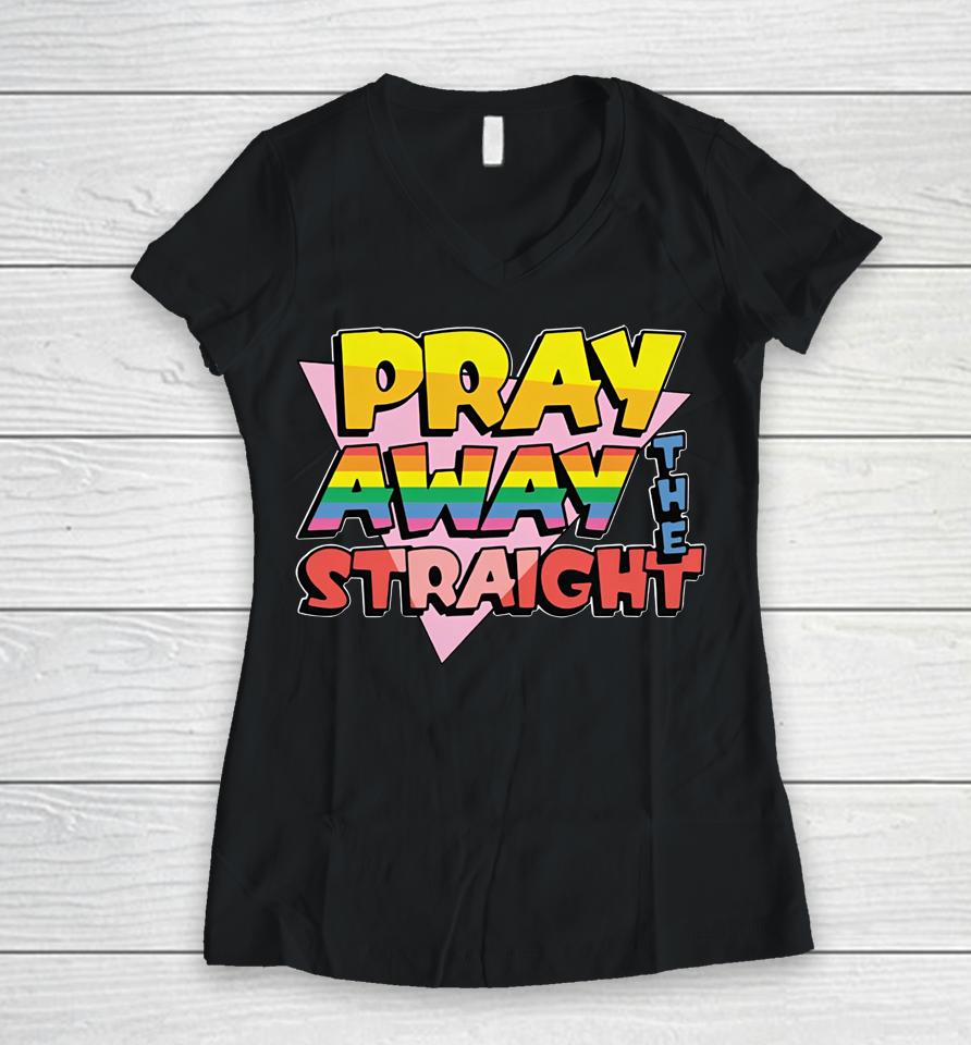 Goodshirts Merch Pray Away The Straight Women V-Neck T-Shirt