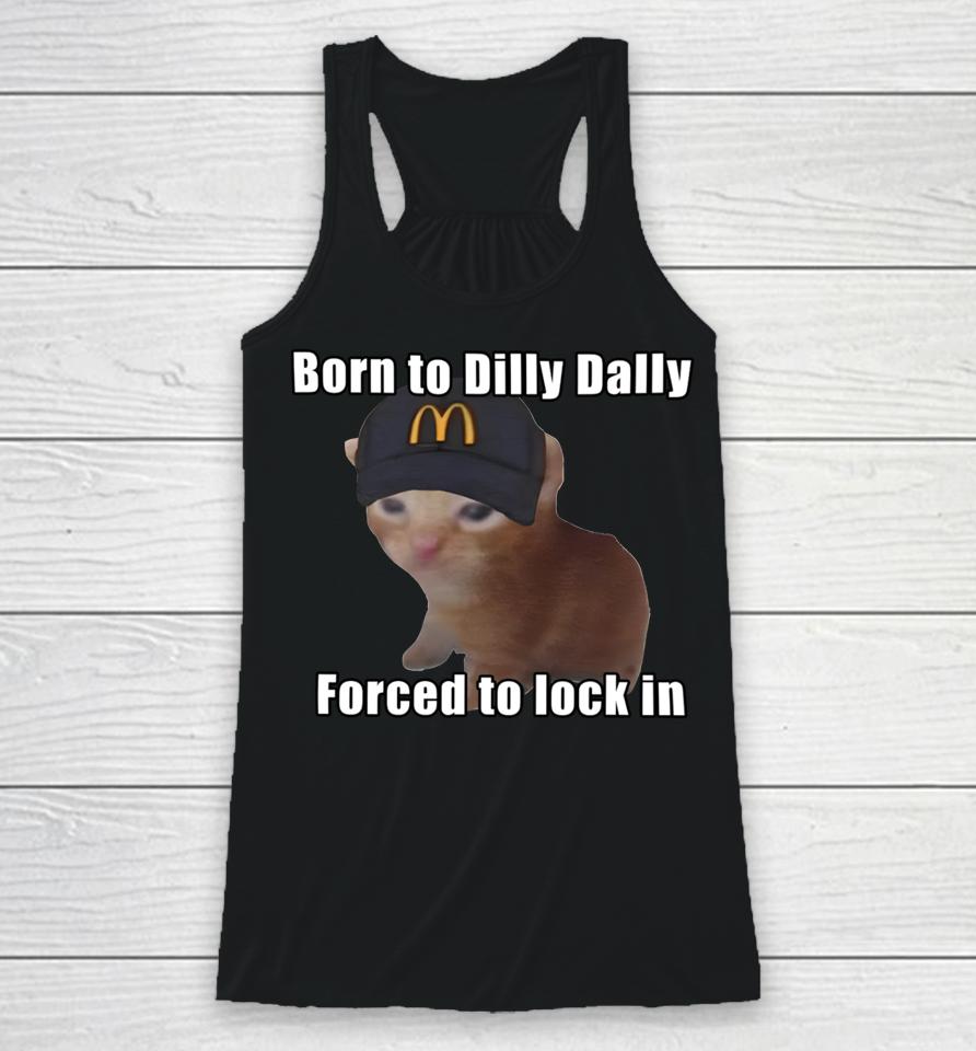 Goofyahhtees Born To Dilly Dally Forced To Lock In Racerback Tank