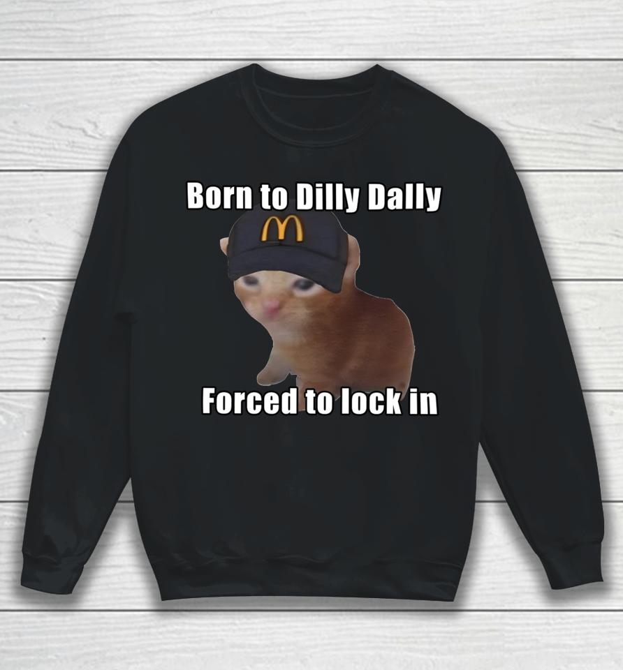 Goofyahhtees Born To Dilly Dally Forced To Lock In Sweatshirt