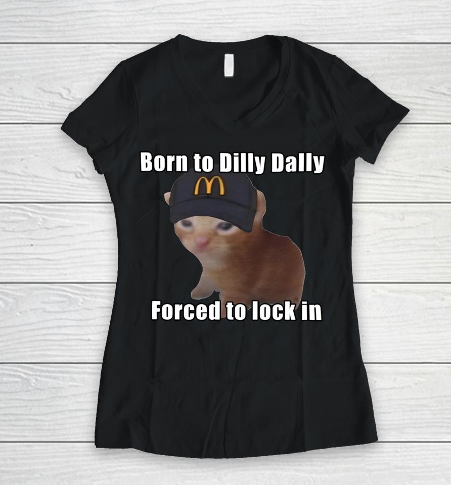 Goofyahhtees Born To Dilly Dally Forced To Lock In Women V-Neck T-Shirt