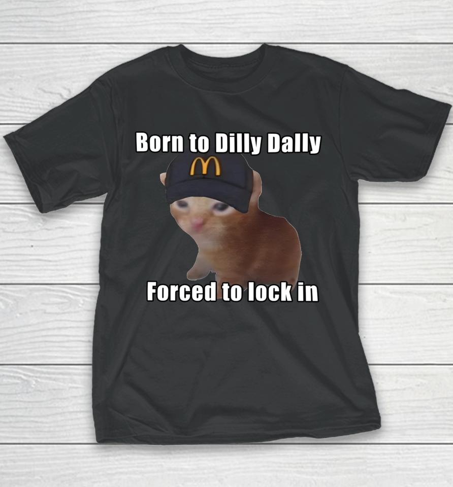 Goofyahhtees Born To Dilly Dally Forced To Lock In Youth T-Shirt