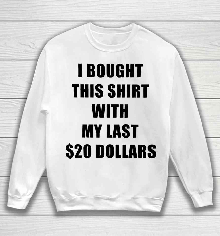 Goofyahhtees I Bought This With My Last $20 Dollars Sweatshirt