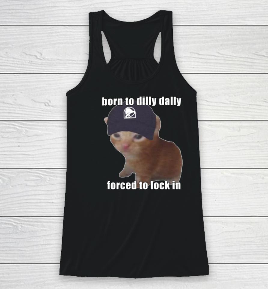 Goofyahhtees Store Born To Taco Dilly Dally Forced To Lock In Racerback Tank