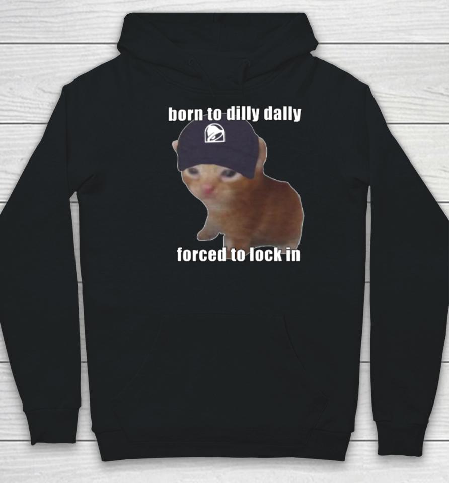 Goofyahhtees Store Born To Taco Dilly Dally Forced To Lock In Hoodie