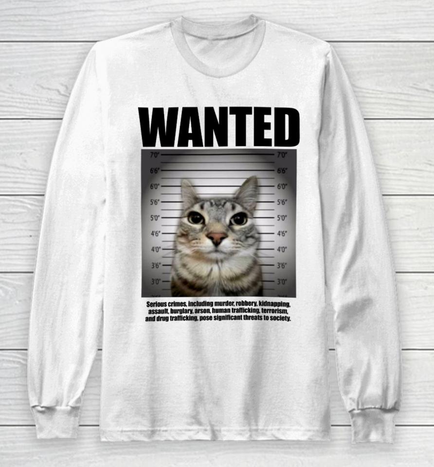 Goofyahhtees Wanted Serious Crimes Including Murder Robbery Kidnapping Assault Cat Long Sleeve T-Shirt
