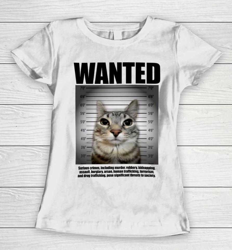 Goofyahhtees Wanted Serious Crimes Including Murder Robbery Kidnapping Assault Cat Women T-Shirt