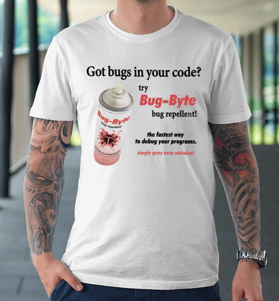 Got Bugs In Your Code Try Bug-Byte Bug Repellent Premium T-Shirt