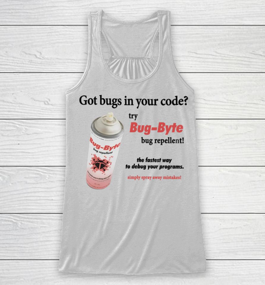 Got Bugs In Your Code Try Bug-Byte Bug Repellent Racerback Tank