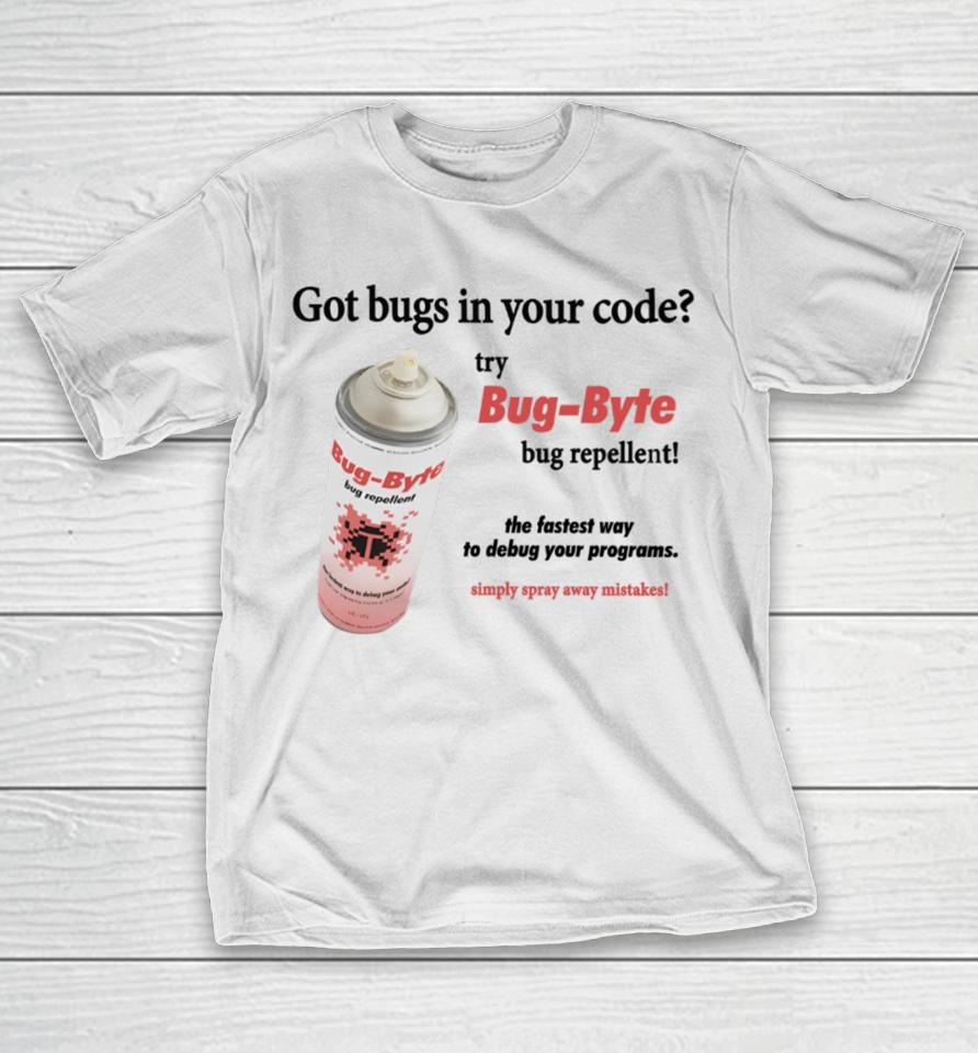 Got Bugs In Your Code Try Bug-Byte Bug Repellent T-Shirt