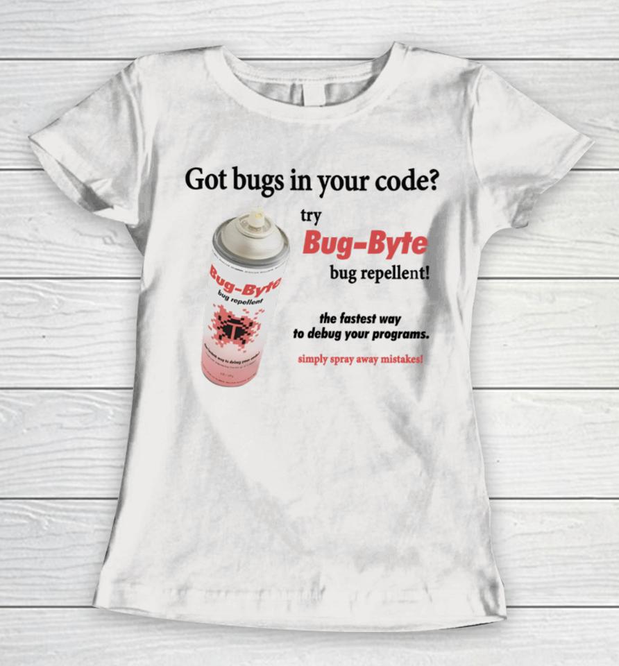 Got Bugs In Your Code Try Bug-Byte Bug Repellent Women T-Shirt