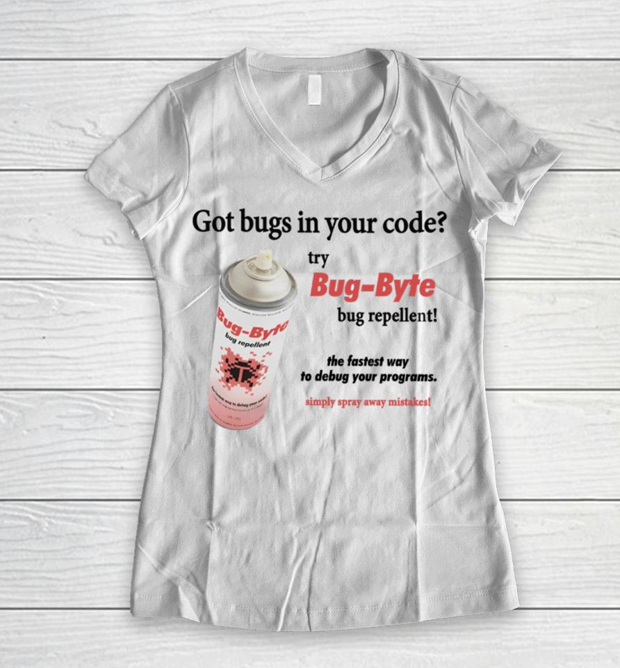 Got Bugs In Your Code Try Bug-Byte Bug Repellent Women V-Neck T-Shirt