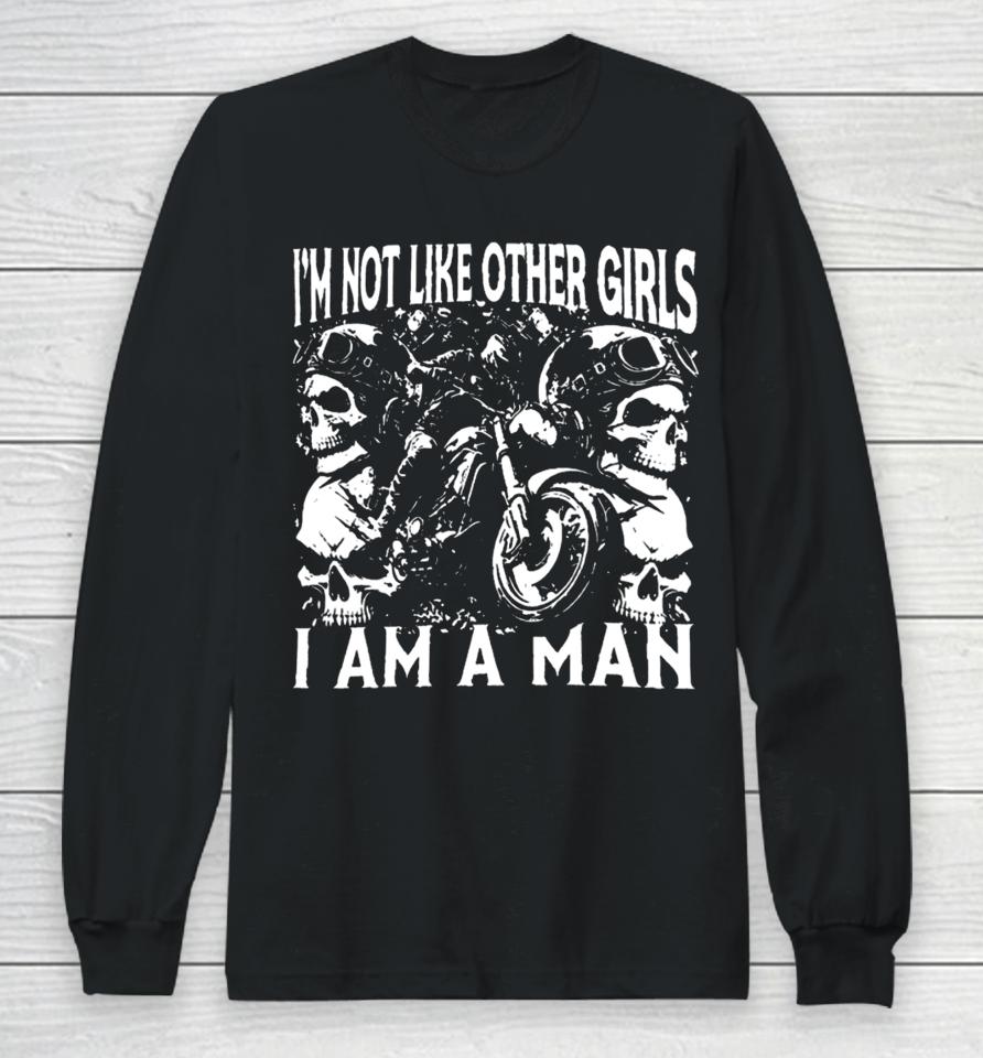 Got Funny I'm Not Like Other Girls I Am A Man Long Sleeve T-Shirt