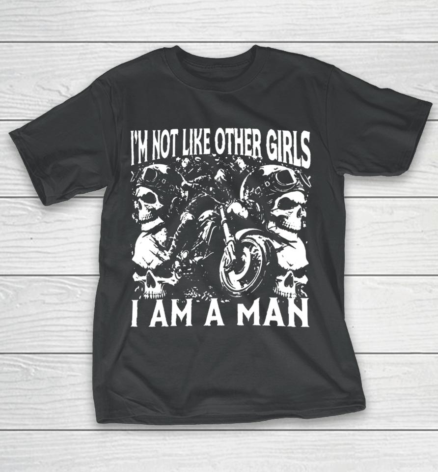 Got Funny I'm Not Like Other Girls I Am A Man T-Shirt