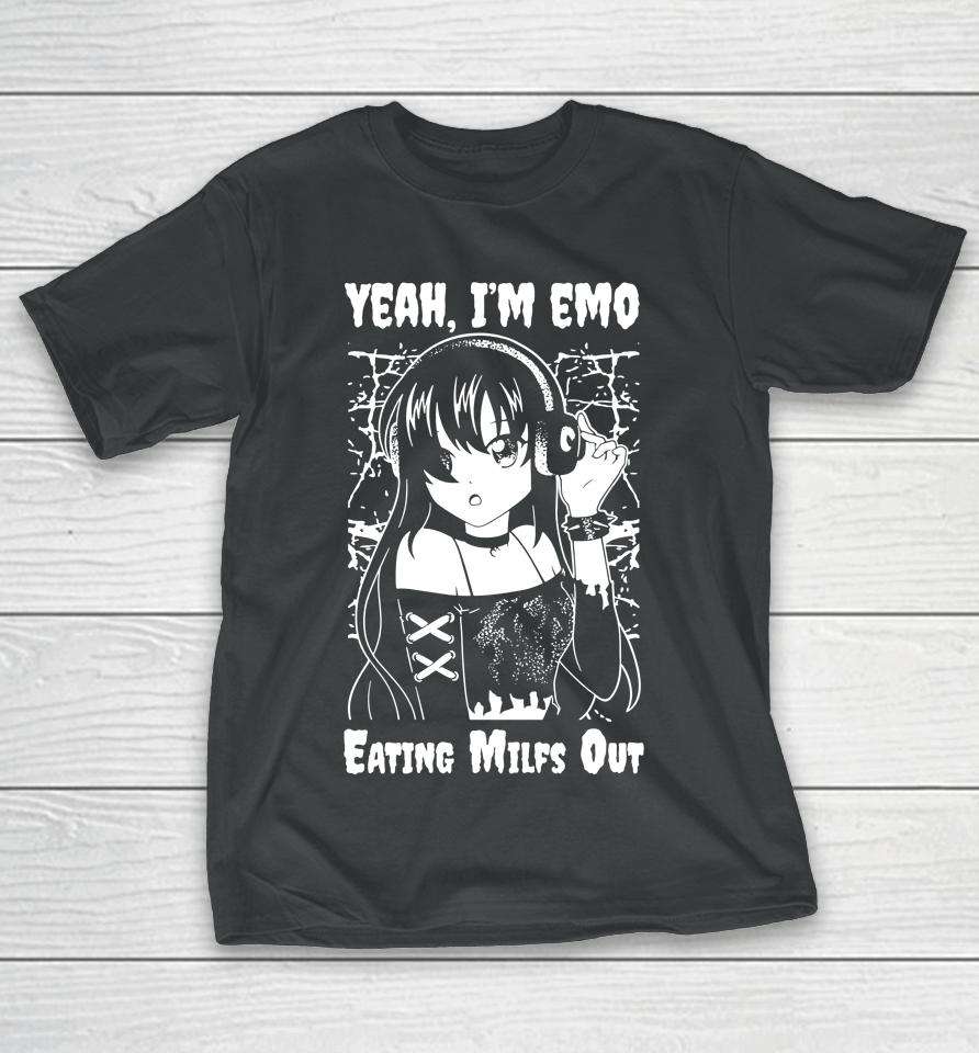 Got Funny Merch Yeah I'm Emo Eating Milfs Out T-Shirt