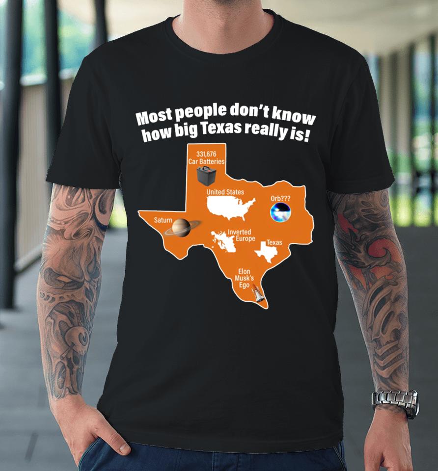 Got Funny Most People Don't Know How Big Texas Really Is Premium T-Shirt