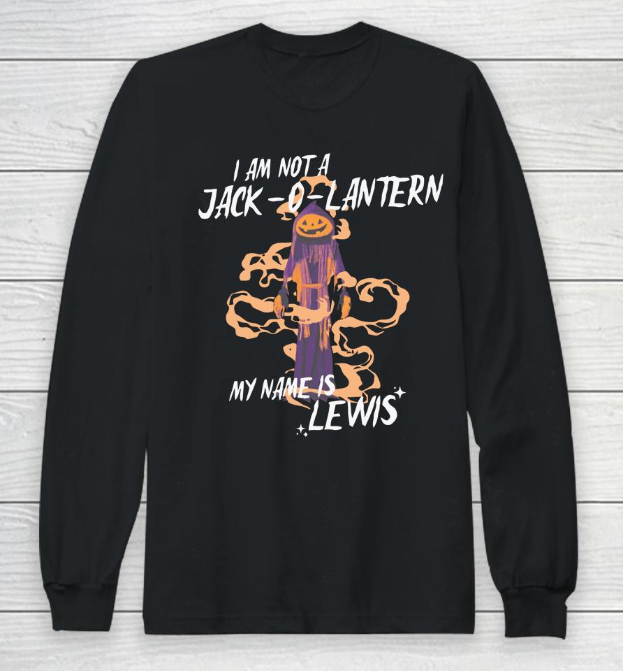 Gotfunny Merch I Am Not A Jack O Lantern My Name Is Lewis Long Sleeve T-Shirt