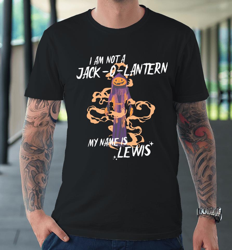 Gotfunny Merch I Am Not A Jack O Lantern My Name Is Lewis Premium T-Shirt