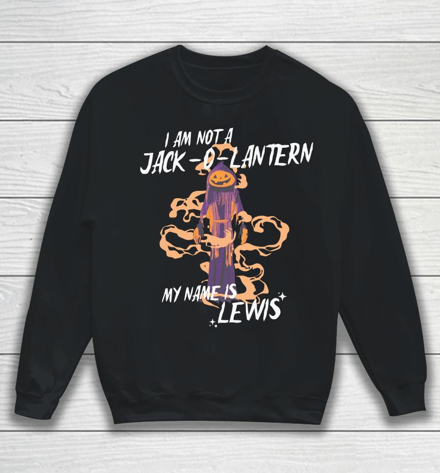 Gotfunny Merch I Am Not A Jack O Lantern My Name Is Lewis Sweatshirt