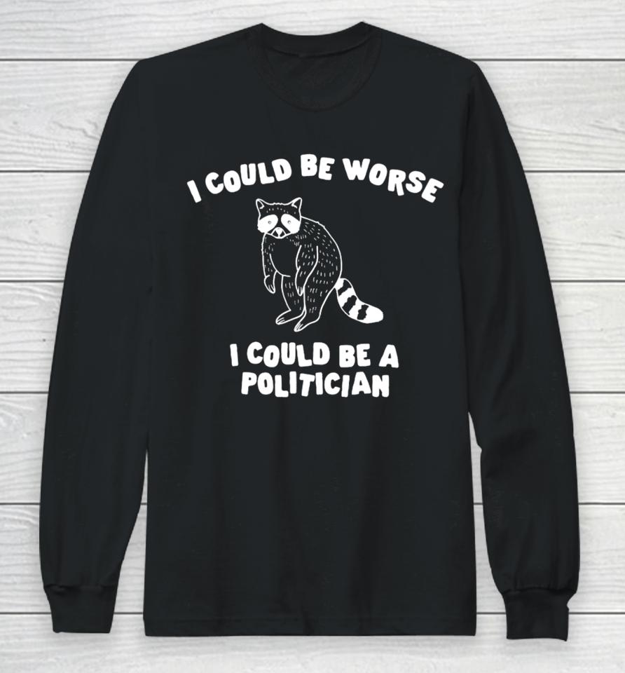 Gotfunny Merch I Could Be Worse I Could Be A Politician Long Sleeve T-Shirt