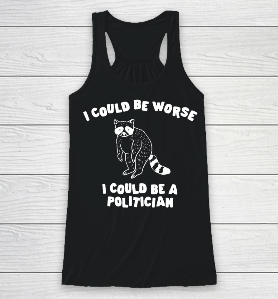Gotfunny Merch I Could Be Worse I Could Be A Politician Racerback Tank