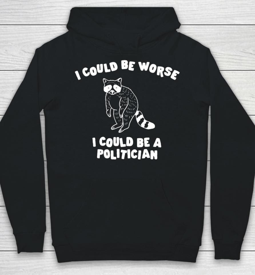 Gotfunny Merch I Could Be Worse I Could Be A Politician Hoodie