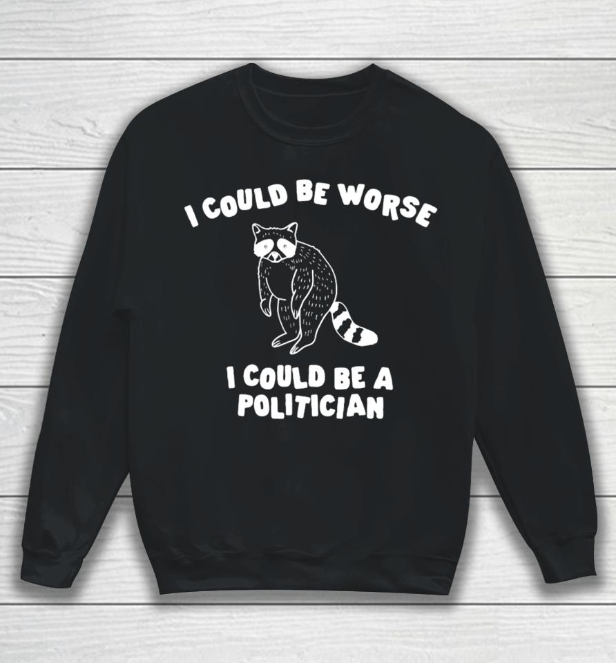 Gotfunny Merch I Could Be Worse I Could Be A Politician Sweatshirt