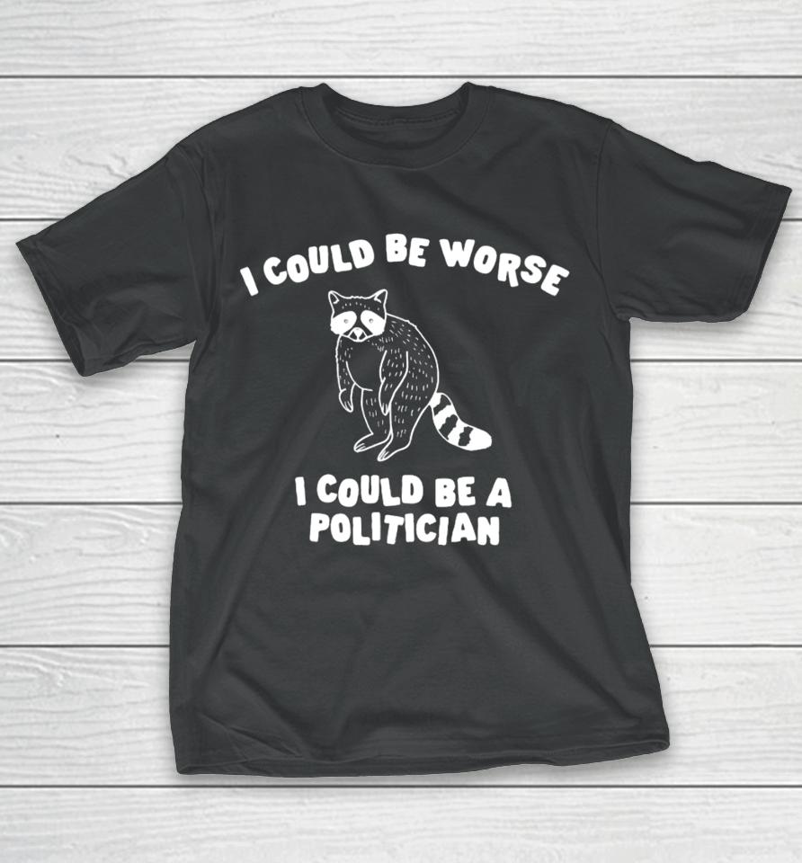 Gotfunny Merch I Could Be Worse I Could Be A Politician T-Shirt