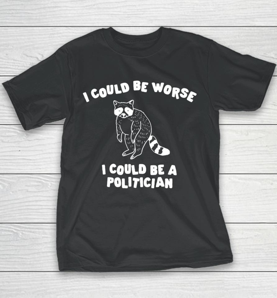 Gotfunny Merch I Could Be Worse I Could Be A Politician Youth T-Shirt