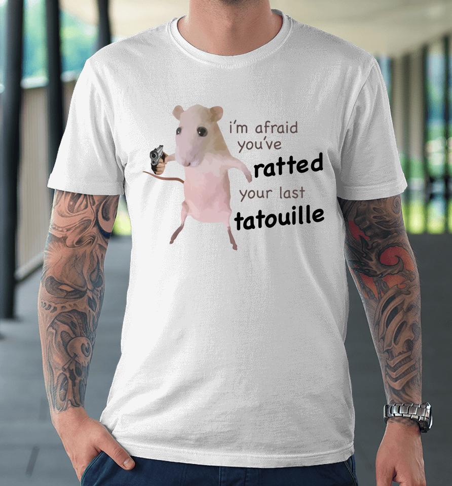 Gotfunny Merch I'm Afraid You've Ratted Your Last Tatouille Premium T-Shirt