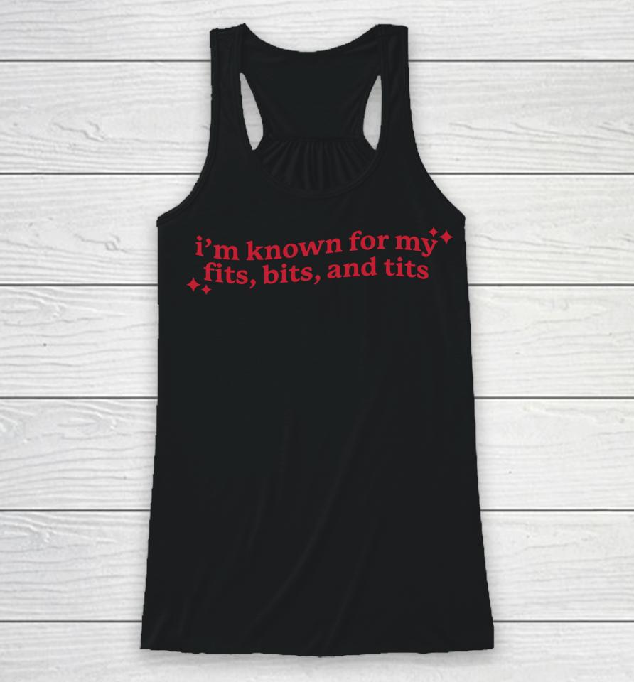 Gotfunny Merch I'm Known For My Fits Bits And Tits Racerback Tank