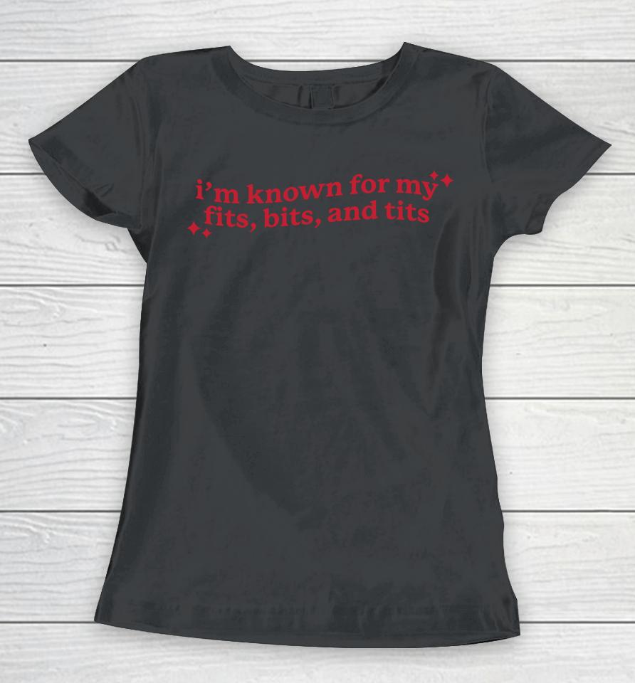 Gotfunny Merch I'm Known For My Fits Bits And Tits Women T-Shirt