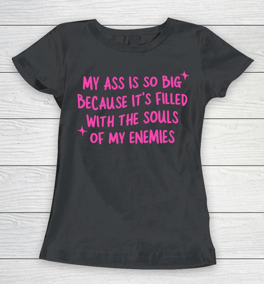 Gotfunny Merch My Ass Is So Big Souls Of My Enemies Women T-Shirt