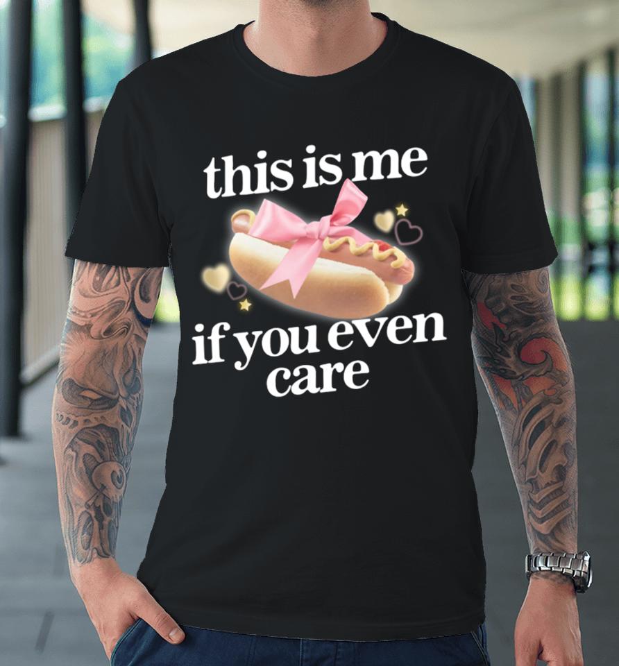 Gotfunny Merch This Is Me (Hot Dog) If You Ever Care Premium T-Shirt