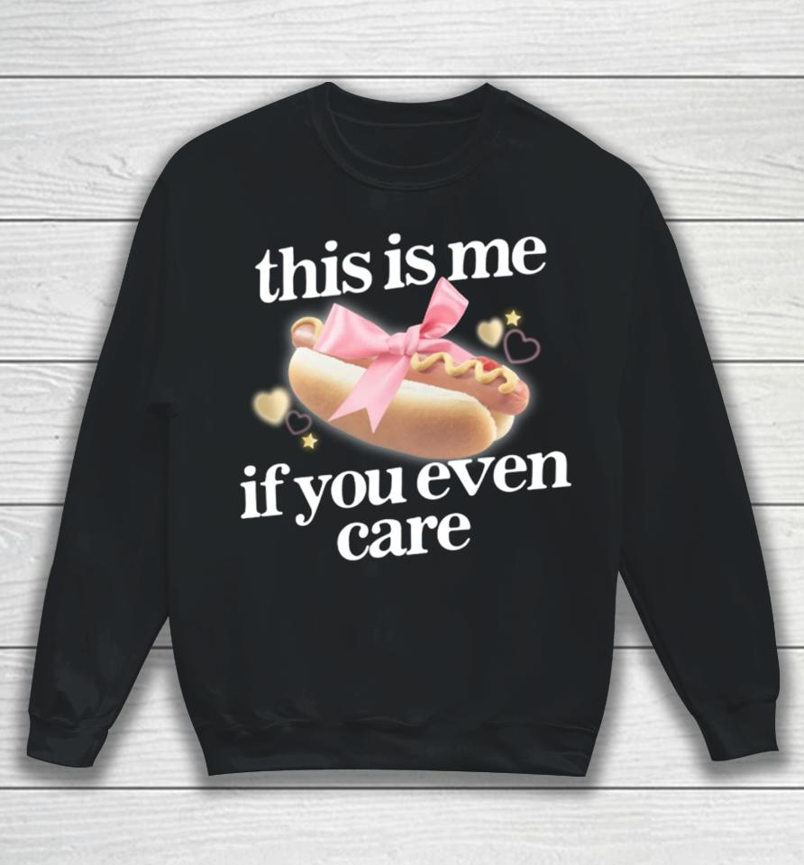 Gotfunny Merch This Is Me (Hot Dog) If You Ever Care Sweatshirt