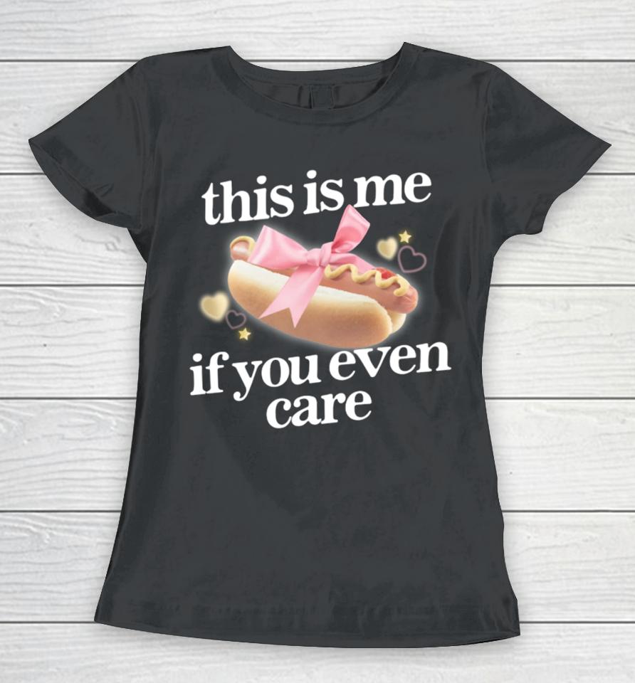 Gotfunny Merch This Is Me (Hot Dog) If You Ever Care Women T-Shirt