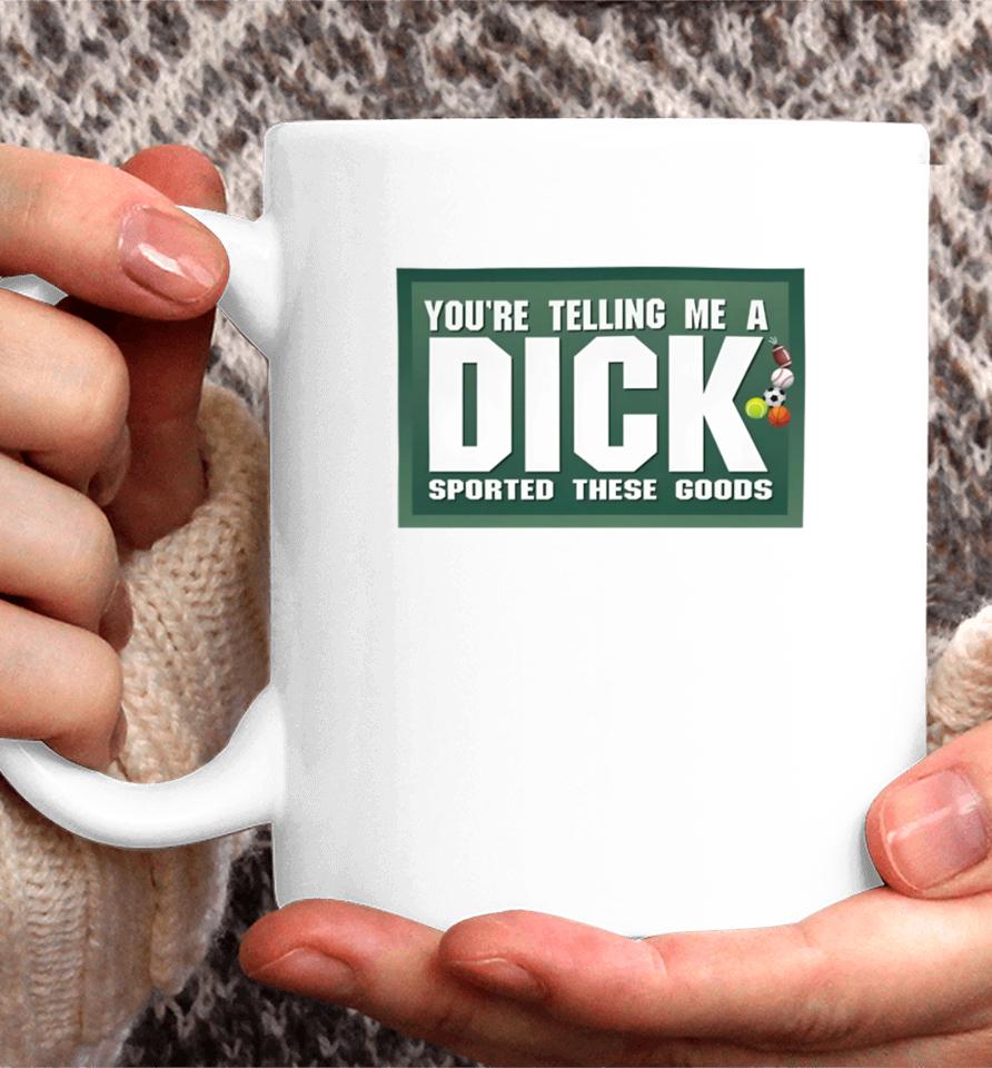 Gotfunny Merch You're Telling Me A Dick Sported These Goods Coffee Mug