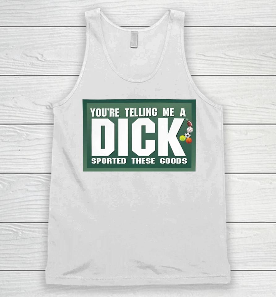 Gotfunny Merch You're Telling Me A Dick Sported These Goods Unisex Tank Top