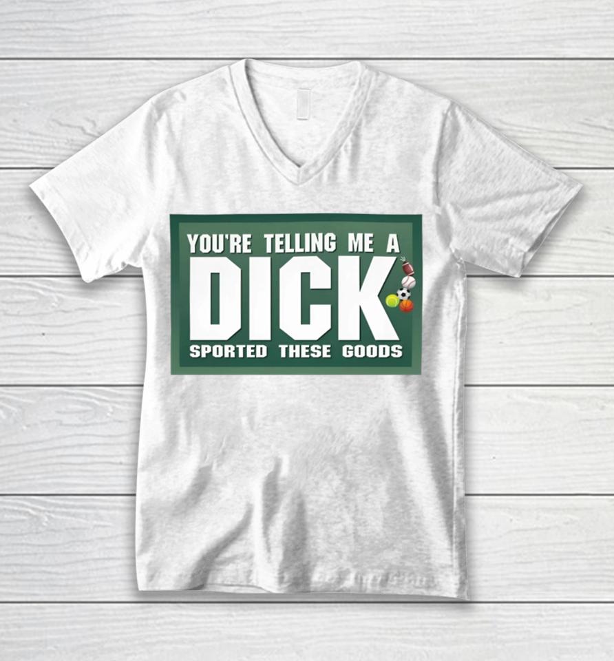 Gotfunny Merch You're Telling Me A Dick Sported These Goods Unisex V-Neck T-Shirt