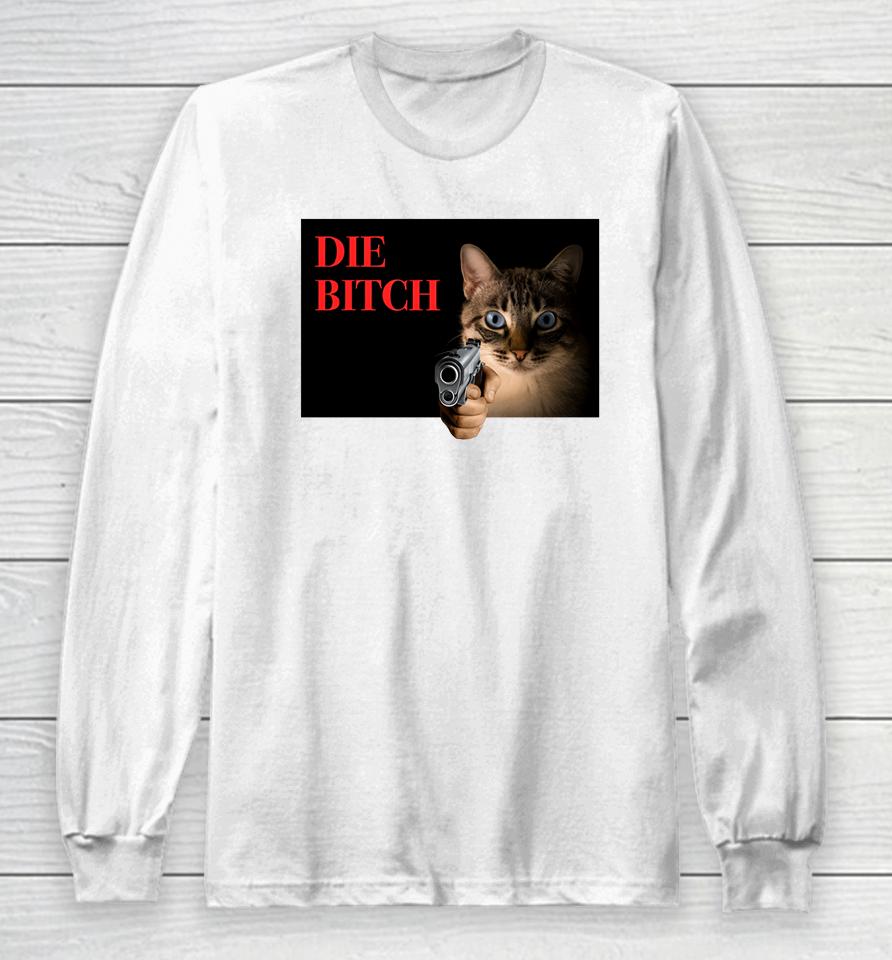 Gotfunny Store Cat Die Bitch Long Sleeve T-Shirt
