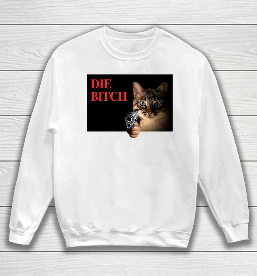 Gotfunny Store Cat Die Bitch Sweatshirt