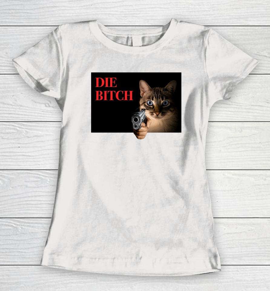 Gotfunny Store Cat Die Bitch Women T-Shirt