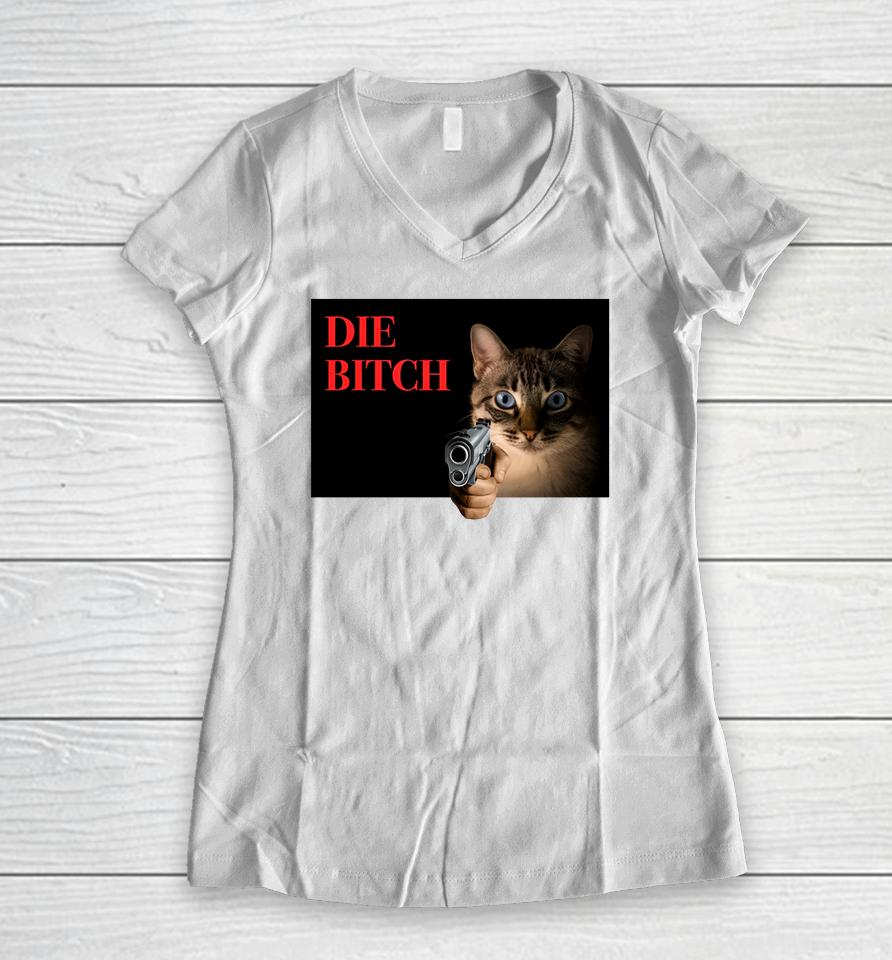 Gotfunny Store Cat Die Bitch Women V-Neck T-Shirt