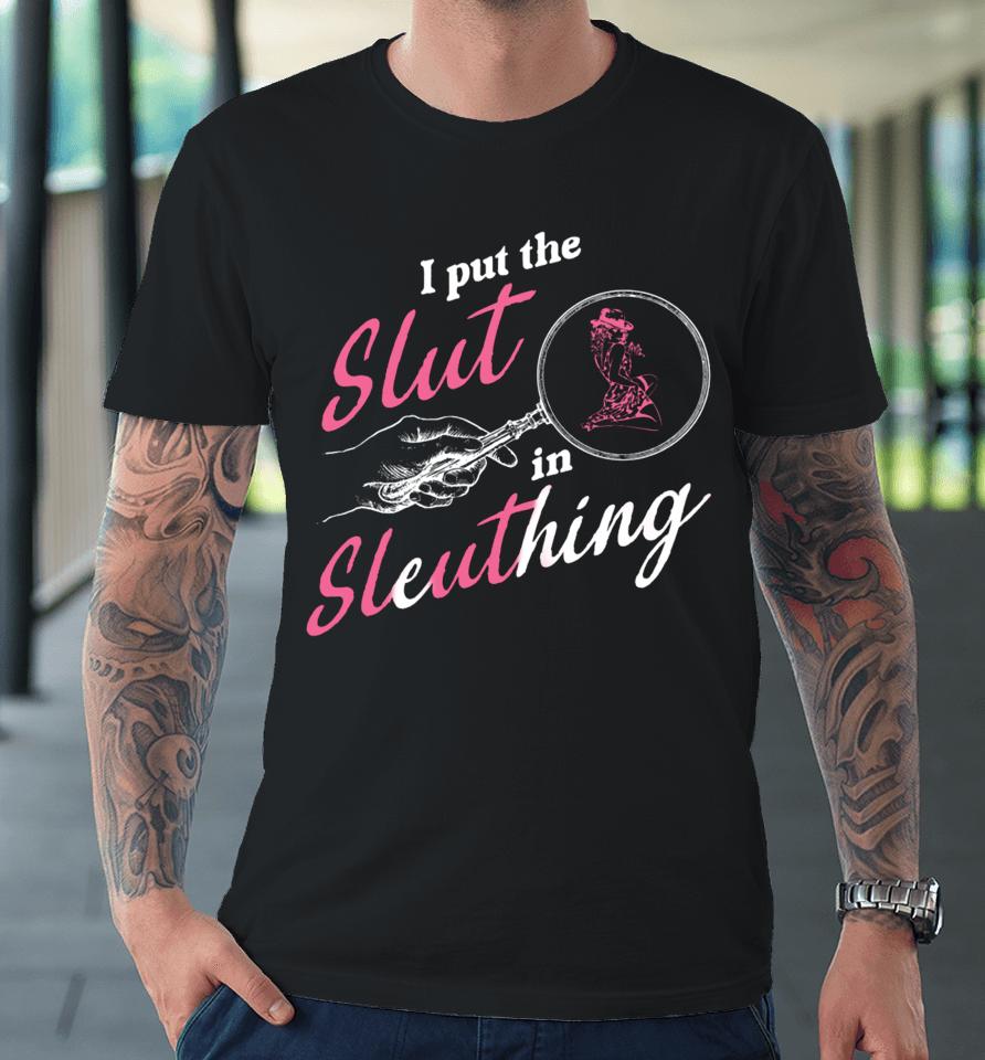 Gotfunny Store I Put The Slut In Sleuthing Premium T-Shirt
