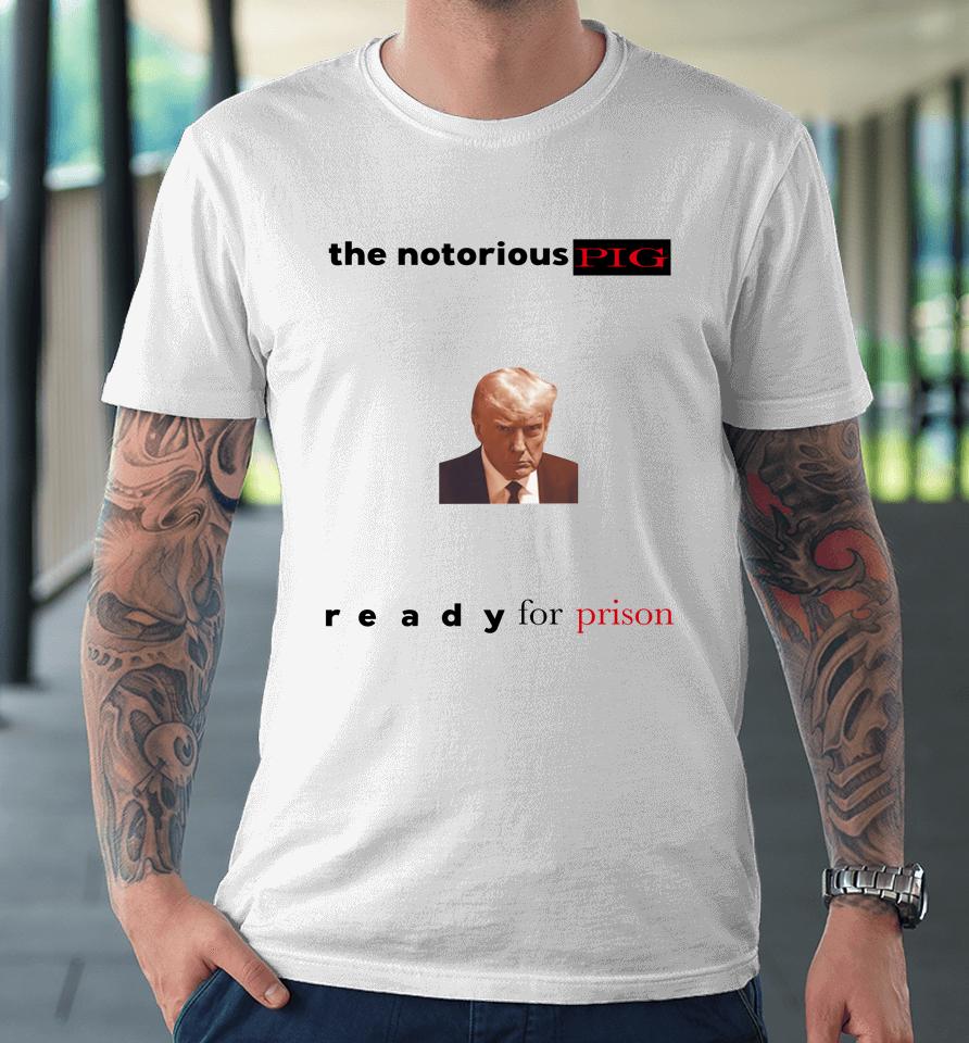 Gotfunny The Notorious Pig Trump Mugshot Premium T-Shirt