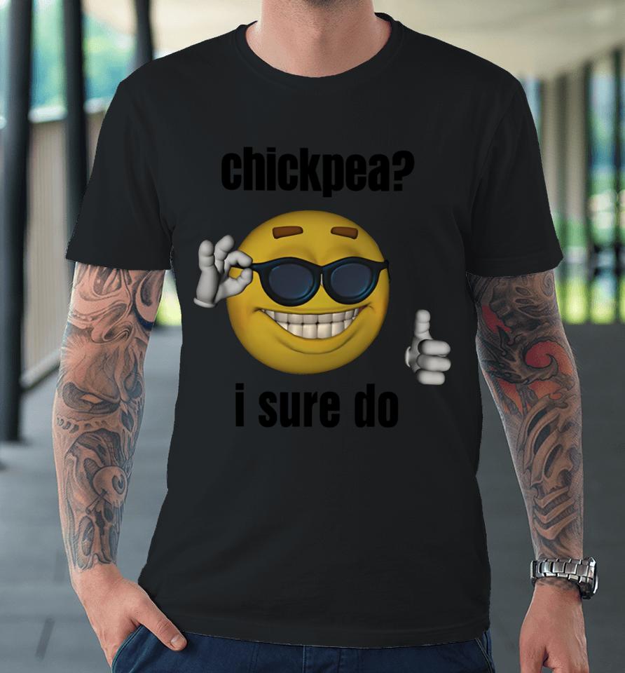 Gotfunnymerch Chickpea I Sure Do Premium T-Shirt