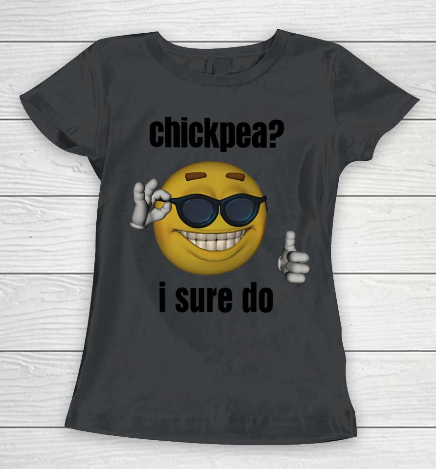 Gotfunnymerch Chickpea I Sure Do Women T-Shirt