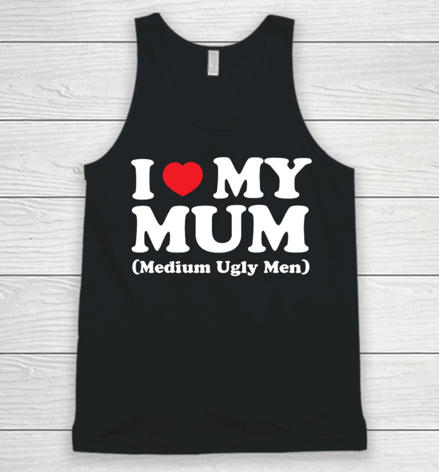 Gotfunnymerch I Love My Mum Medium Ugly Men Unisex Tank Top