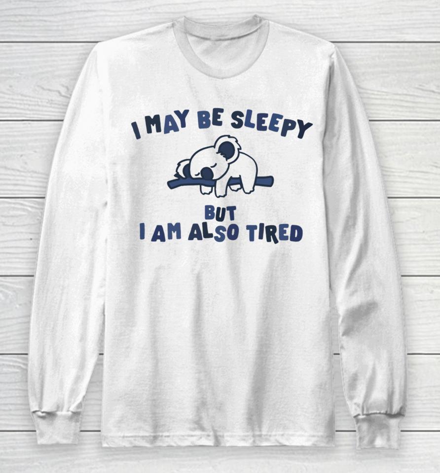 Gotfunnymerch I May Be Sleepy But I Am Also Tired Hoodied Long Sleeve T-Shirt