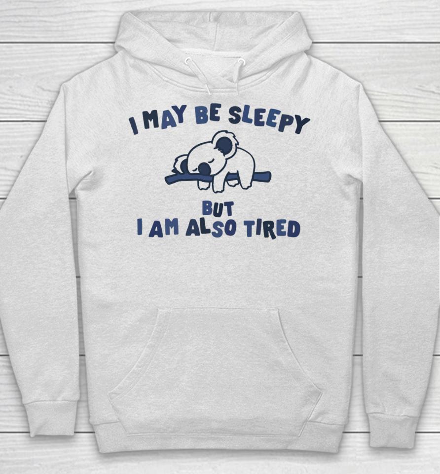 Gotfunnymerch I May Be Sleepy But I Am Also Tired Hoodied Hoodie