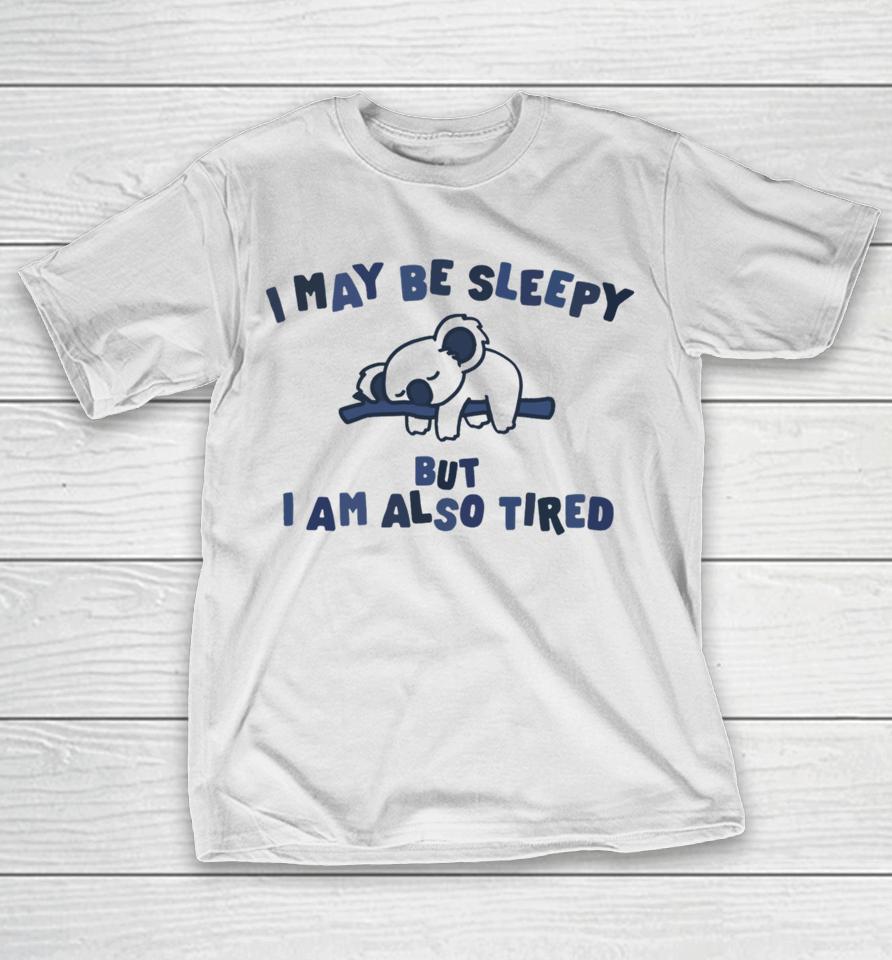 Gotfunnymerch I May Be Sleepy But I Am Also Tired Hoodied T-Shirt
